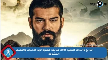 التاريخ والدراما التركية 2025: متابعة حصرية لأبرز الأحداث والقصص المشوقة